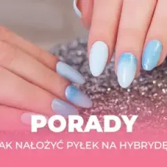 Jak nakładać pyłek na paznokcie, aby uniknąć najczęstszych błędów