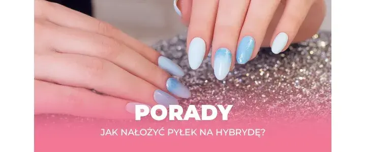 Jak nakładać pyłek na paznokcie, aby uniknąć najczęstszych błędów